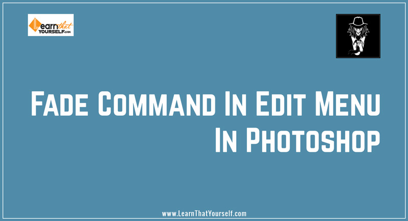 Fade command in edit menu in potoshop