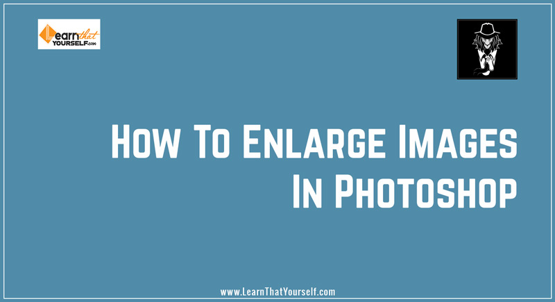 How to enlarge images in photoshop