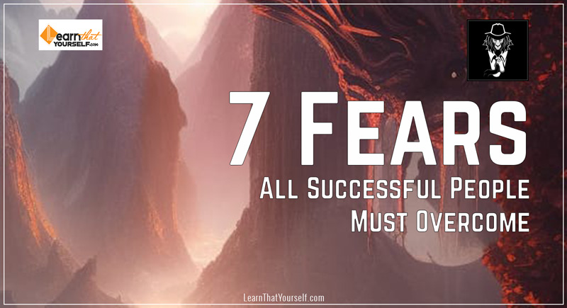7 Fears All Successful People Must Overcome
